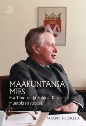 Mikko Koskela: Maakuntansa mies. Esa Timonen ja Pohjois-Karjalan vuodet